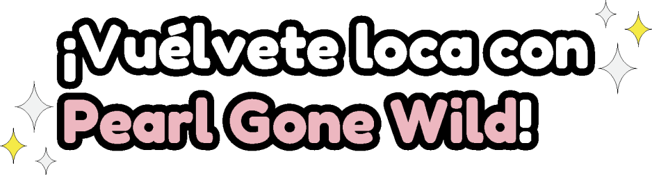 ¡Vuélvete loca con Pearl Gone Wild!
